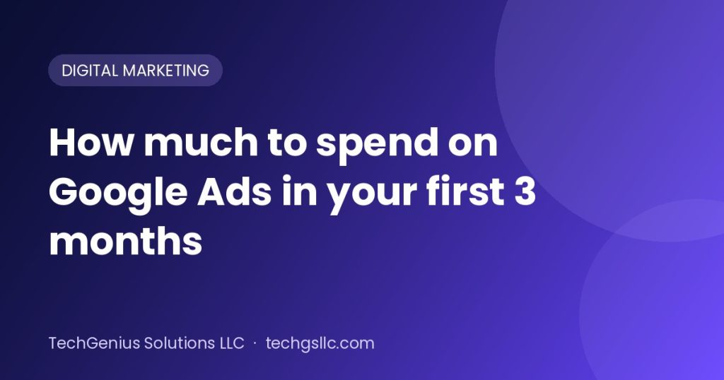 How much to spend on Google Ads in your first three months